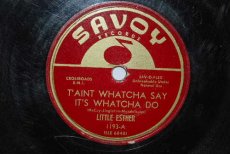 78L228 LITTLE ESTHER - T'AINT WHATCHA SAY IT'S WHATCHA DO